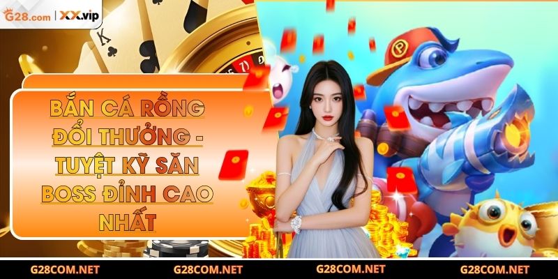 Bắn cá rồng đổi thưởng